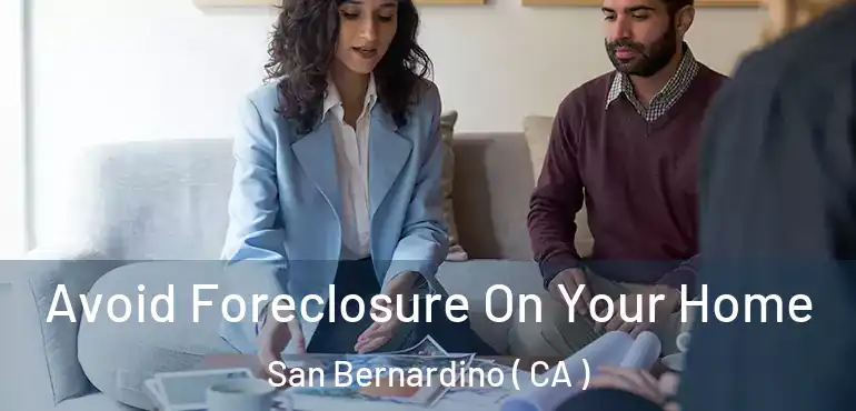  Avoid Foreclosure On Your Home San Bernardino ( CA )