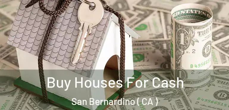  Buy Houses For Cash San Bernardino ( CA )