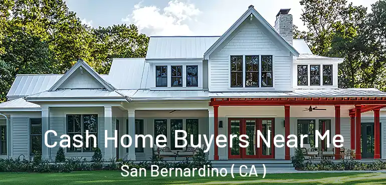  Cash Home Buyers Near Me San Bernardino ( CA )