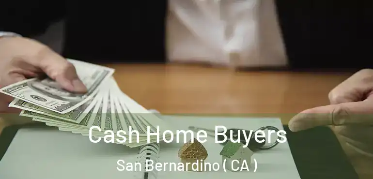  Cash Home Buyers San Bernardino ( CA )