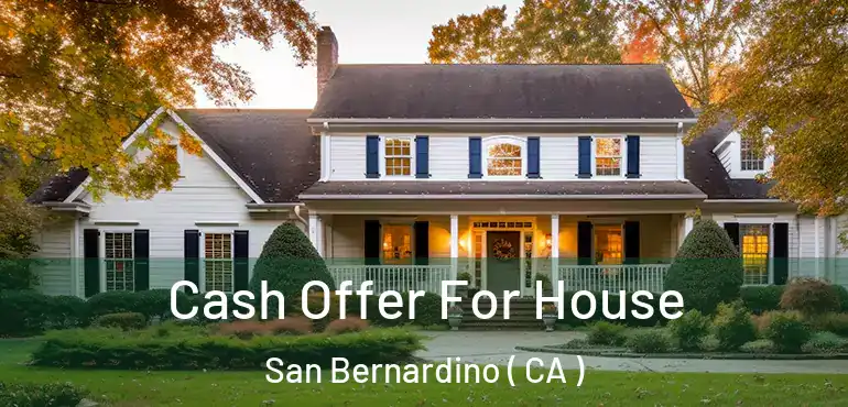  Cash Offer For House San Bernardino ( CA )