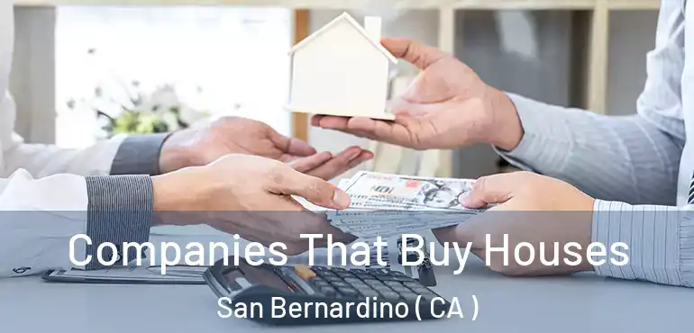  Companies That Buy Houses San Bernardino ( CA )