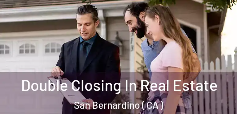  Double Closing In Real Estate San Bernardino ( CA )