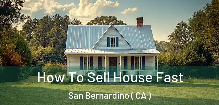  How To Sell House Fast San Bernardino ( CA )