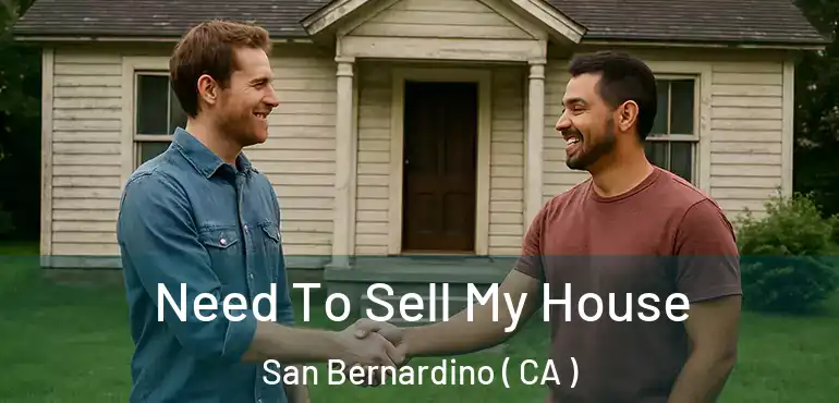  Need To Sell My House San Bernardino ( CA )