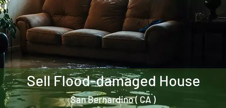  Sell Flood-damaged House San Bernardino ( CA )