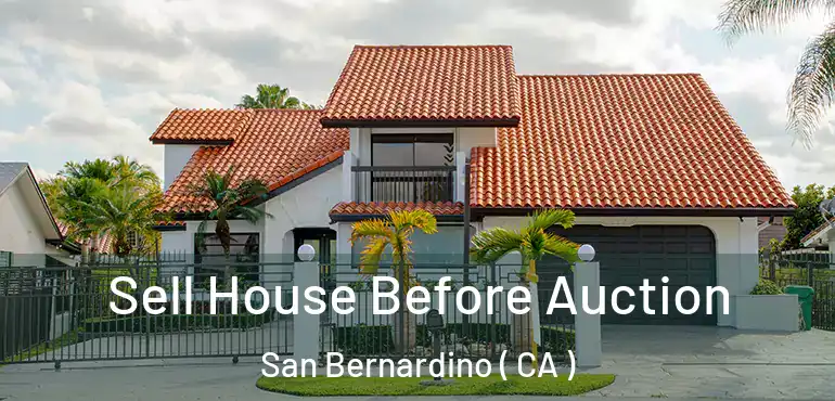  Sell House Before Auction San Bernardino ( CA )