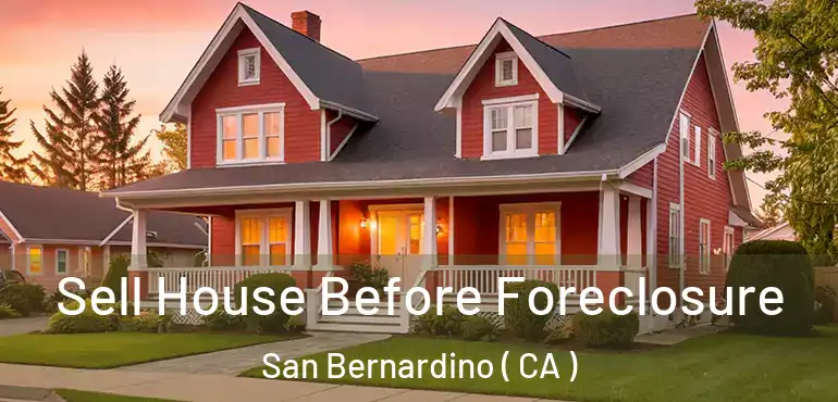  Sell House Before Foreclosure San Bernardino ( CA )