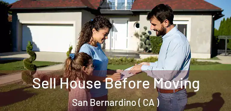  Sell House Before Moving San Bernardino ( CA )