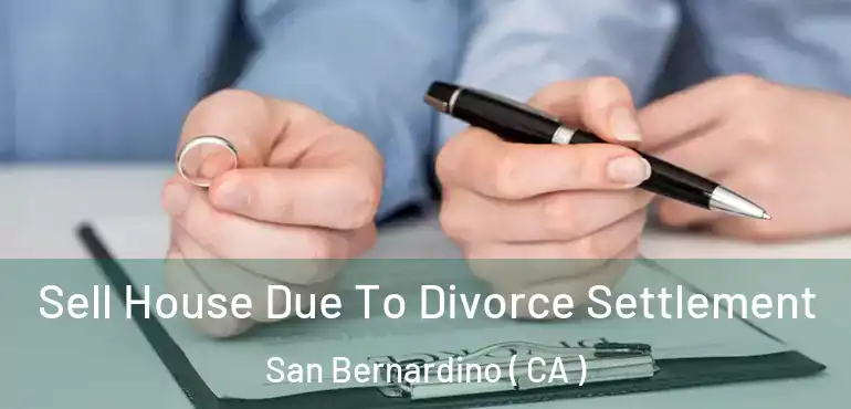  Sell House Due To Divorce Settlement San Bernardino ( CA )