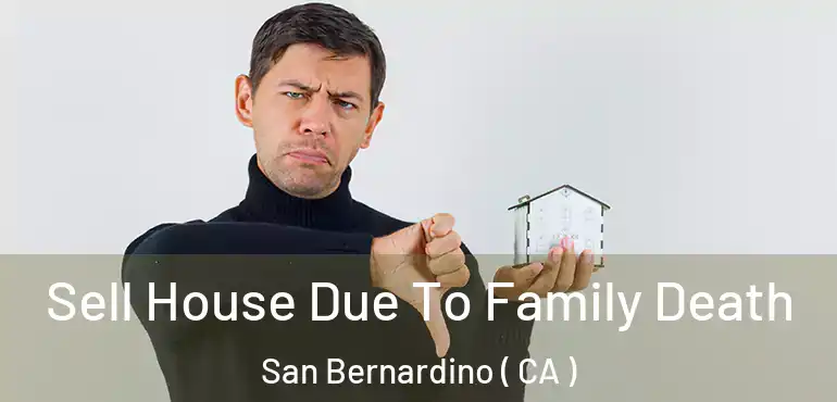  Sell House Due To Family Death San Bernardino ( CA )
