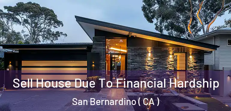  Sell House Due To Financial Hardship San Bernardino ( CA )