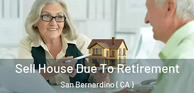  Sell House Due To Retirement San Bernardino ( CA )