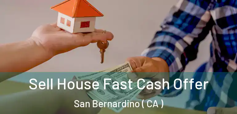  Sell House Fast Cash Offer San Bernardino ( CA )