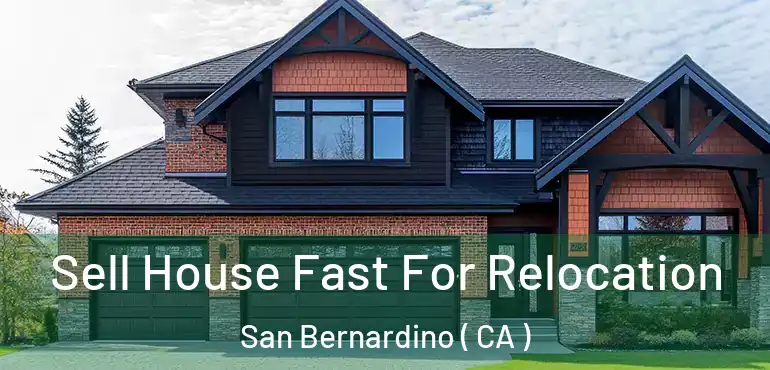  Sell House Fast For Relocation San Bernardino ( CA )