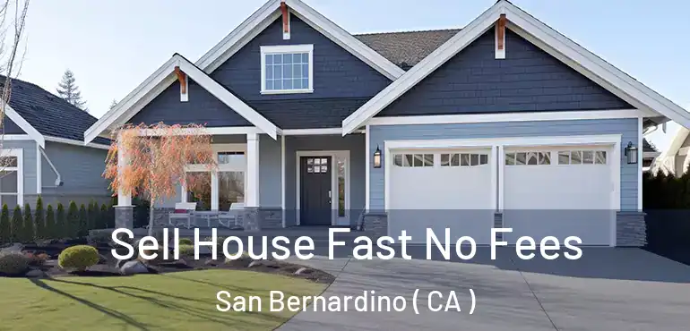  Sell House Fast No Fees San Bernardino ( CA )