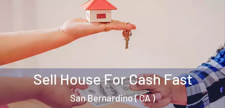  Sell House For Cash Fast San Bernardino ( CA )