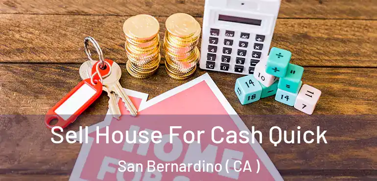  Sell House For Cash Quick San Bernardino ( CA )