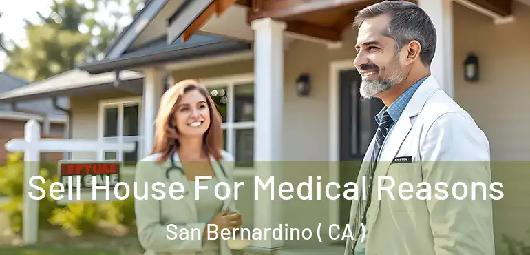  Sell House For Medical Reasons San Bernardino ( CA )
