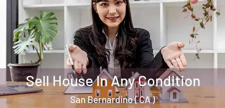  Sell House In Any Condition San Bernardino ( CA )