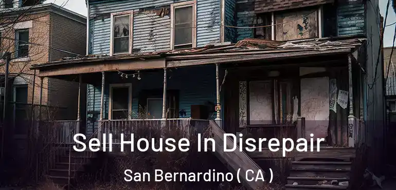  Sell House In Disrepair San Bernardino ( CA )