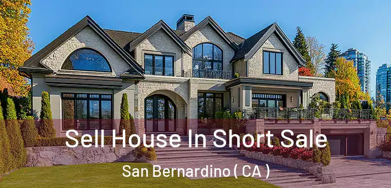  Sell House In Short Sale San Bernardino ( CA )