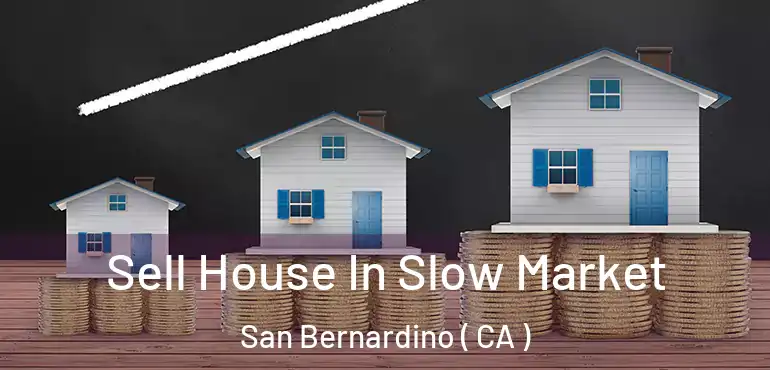  Sell House In Slow Market San Bernardino ( CA )