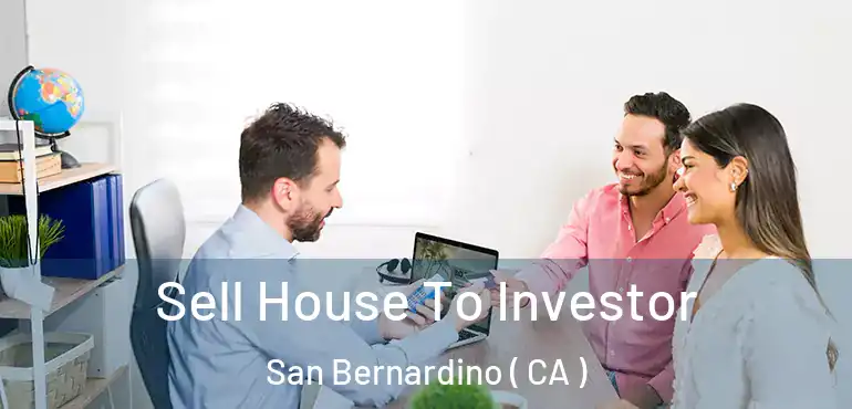  Sell House To Investor San Bernardino ( CA )
