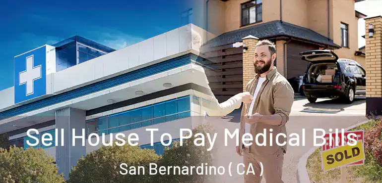  Sell House To Pay Medical Bills San Bernardino ( CA )