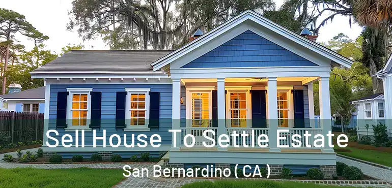  Sell House To Settle Estate San Bernardino ( CA )