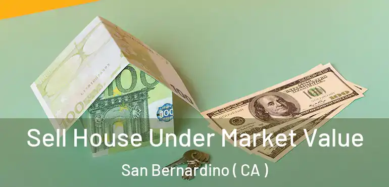  Sell House Under Market Value San Bernardino ( CA )