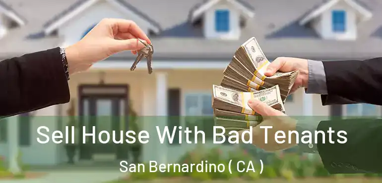  Sell House With Bad Tenants San Bernardino ( CA )