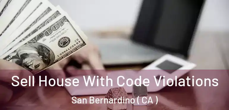  Sell House With Code Violations San Bernardino ( CA )