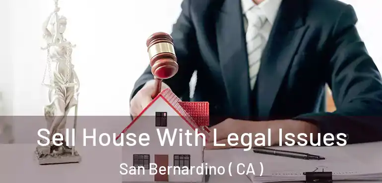  Sell House With Legal Issues San Bernardino ( CA )