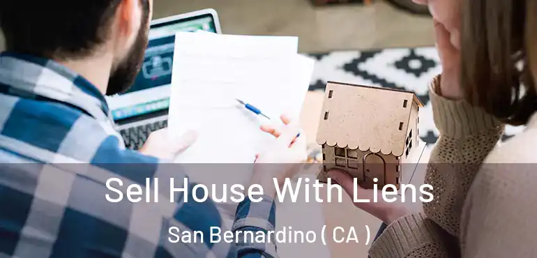  Sell House With Liens San Bernardino ( CA )