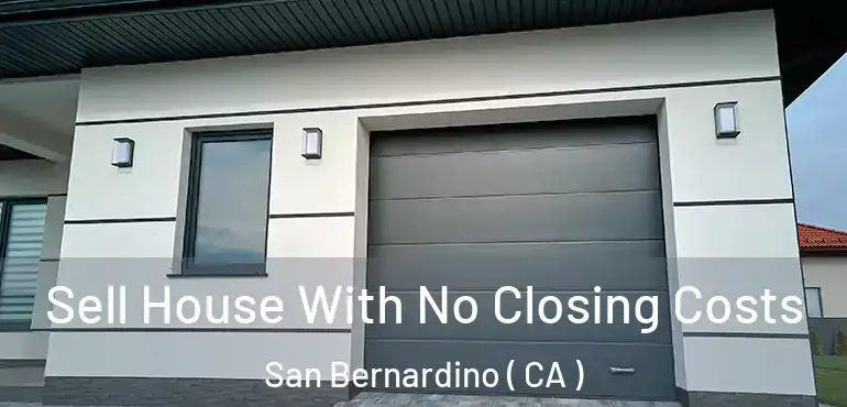  Sell House With No Closing Costs San Bernardino ( CA )