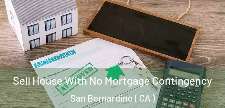  Sell House With No Mortgage Contingency San Bernardino ( CA )