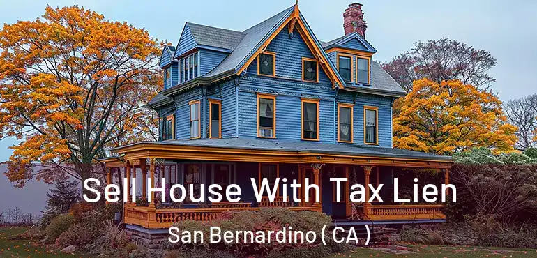  Sell House With Tax Lien San Bernardino ( CA )