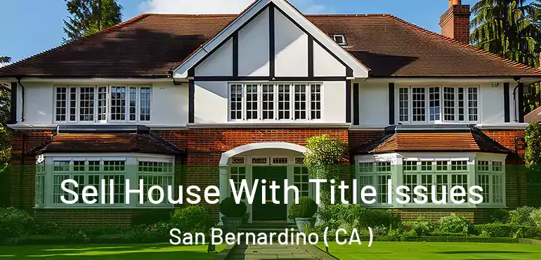  Sell House With Title Issues San Bernardino ( CA )