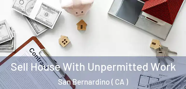  Sell House With Unpermitted Work San Bernardino ( CA )