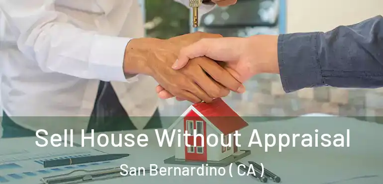 Sell House Without Appraisal San Bernardino ( CA )