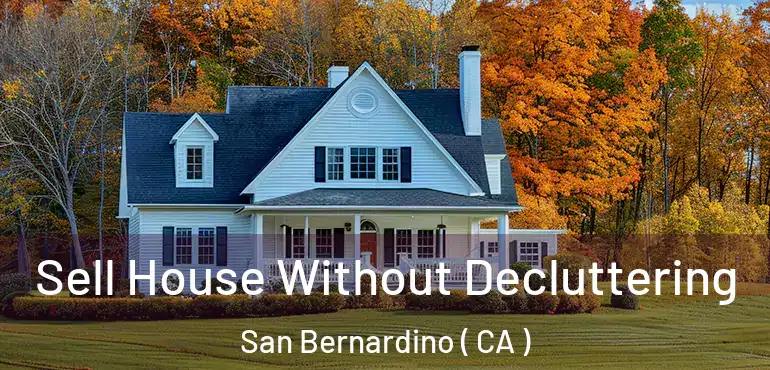  Sell House Without Decluttering San Bernardino ( CA )