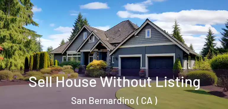  Sell House Without Listing San Bernardino ( CA )
