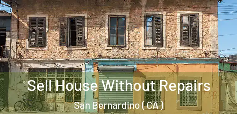  Sell House Without Repairs San Bernardino ( CA )