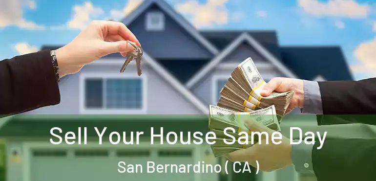  Sell Your House Same Day San Bernardino ( CA )