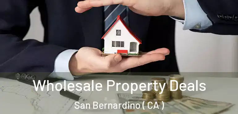  Wholesale Property Deals San Bernardino ( CA )